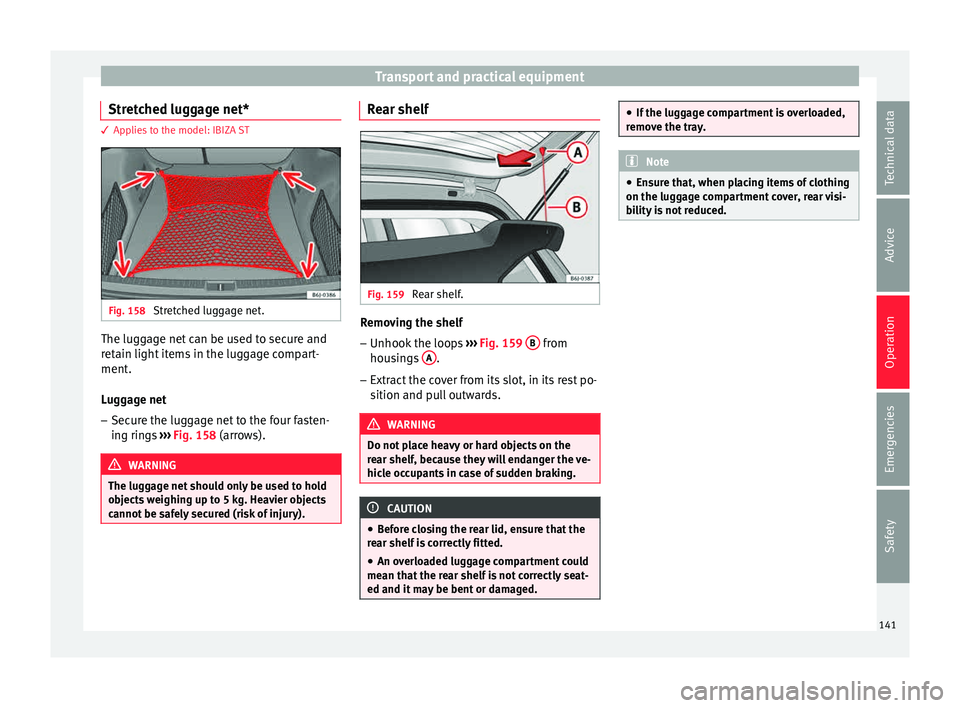 Seat Ibiza 5D 2015  Owners manual Transport and practical equipment
Stretched luggage net* 3 Applies to the model: IBIZA ST
Fig. 158 
Stretched luggage net. The luggage net can be used to secure and
r
et
ain light
 items in the luggag
