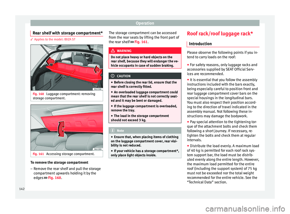 Seat Ibiza 5D 2015  Owners manual Operation
Rear shelf with storage compartment* 3 Applies to the model: IBIZA ST
Fig. 160 
Luggage compartment: removing
s t
or
age compartment. Fig. 161 
Accessing storage compartment. To remove the s