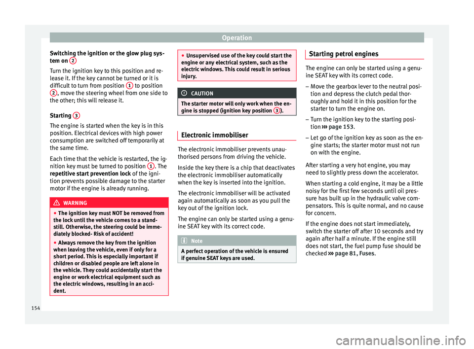Seat Ibiza 5D 2015 Owners manual Operation
Switching the ignition or the glow plug sys-
t em on 2 Turn the ignition key to this position and re-
l
e
a
se it. If the key cannot be turned or it is
difficult to turn from position 1 t Seat Ibiza 5D 2015 Owners manual Operation
Switching the ignition or the glow plug sys-
t em on 2 Turn the ignition key to this position and re-
l
e
a
se it. If the key cannot be turned or it is
difficult to turn from position 1 t