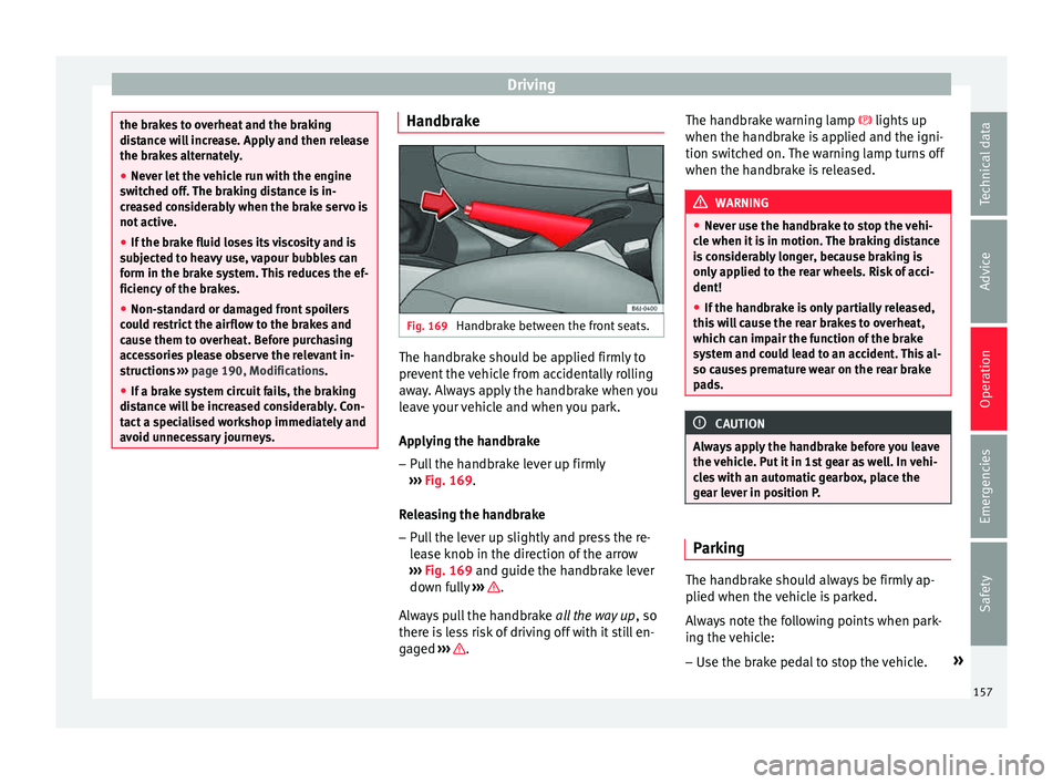 Seat Ibiza 5D 2015 Owners manual Driving
the brakes to overheat and the braking
dis
t
ance will increase. Apply and then release
the brakes alternately.
● Never let the vehicle run with the engine
switc
hed off. The braking distan Seat Ibiza 5D 2015 Owners manual Driving
the brakes to overheat and the braking
dis
t
ance will increase. Apply and then release
the brakes alternately.
● Never let the vehicle run with the engine
switc
hed off. The braking distan