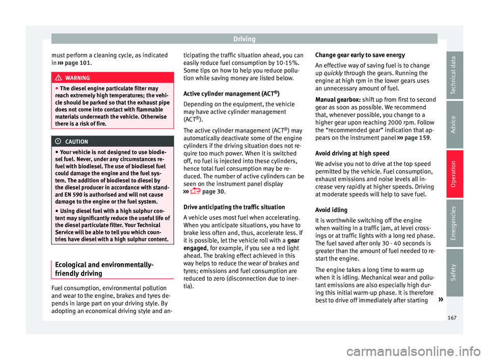 Seat Ibiza 5D 2015  Owners manual Driving
must perform a cleaning cycle, as indicated
in  ››
›
 page 101. WARNING
● The diesel  en

gine particulate filter may
reach extremely high temperatures; the vehi-
cle should be parked 