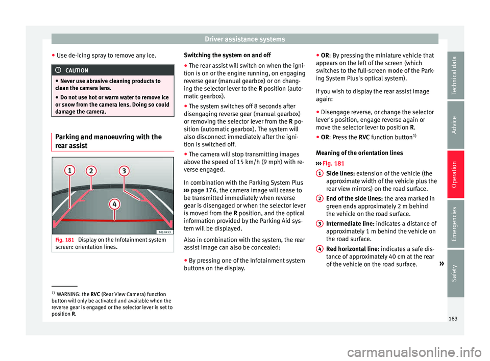 Seat Ibiza 5D 2015 Owners manual Driver assistance systems
● Use de-ic
in
g spray to remove any ice. CAUTION
● Never u se abr
asive cleaning products to
clean the camera lens.
● Do not use hot or warm water to remove ice
or sn Seat Ibiza 5D 2015 Owners manual Driver assistance systems
● Use de-ic
in
g spray to remove any ice. CAUTION
● Never u se abr
asive cleaning products to
clean the camera lens.
● Do not use hot or warm water to remove ice
or sn