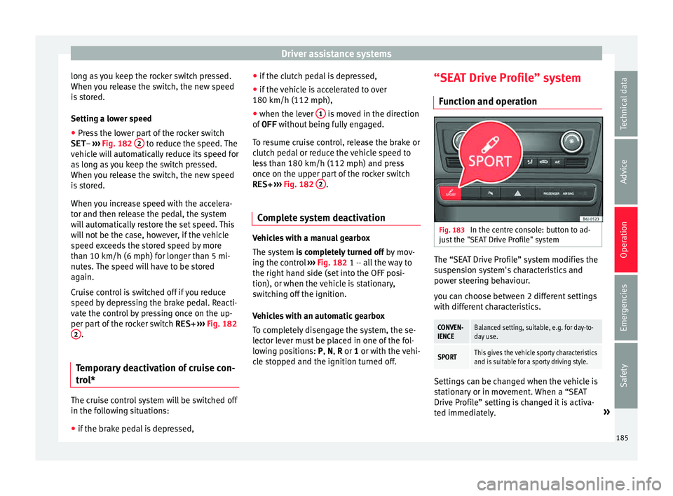 Seat Ibiza 5D 2015 Owners manual Driver assistance systems
long as you keep the rocker switch pressed.
When y
ou r
elease the switch, the new speed
is stored.
Setting a lower speed
● Press the lower part of the rocker switch
SET Seat Ibiza 5D 2015 Owners manual Driver assistance systems
long as you keep the rocker switch pressed.
When y
ou r
elease the switch, the new speed
is stored.
Setting a lower speed
● Press the lower part of the rocker switch
SET