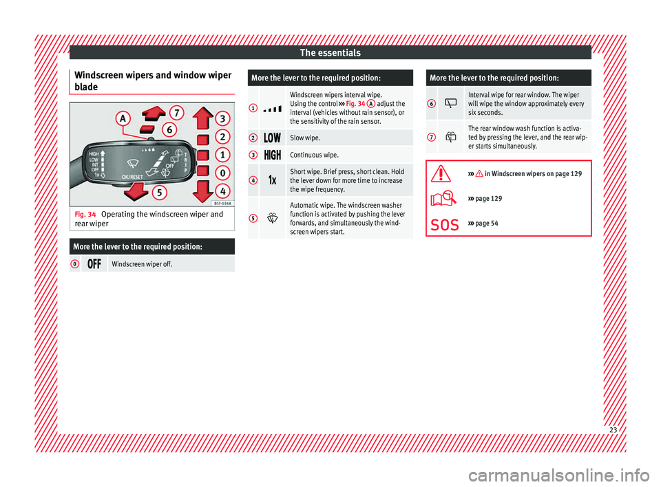 Seat Ibiza 5D 2015 Owners manual The essentials
Windscreen wipers and window wiper
b l
a
de Fig. 34
Operating the windscreen wiper and
r e
ar w
iper
More the lever to the required position:
0 Windscreen wiper off.
More the Seat Ibiza 5D 2015 Owners manual The essentials
Windscreen wipers and window wiper
b l
a
de Fig. 34
Operating the windscreen wiper and
r e
ar w
iper
More the lever to the required position:
0 Windscreen wiper off.
More the