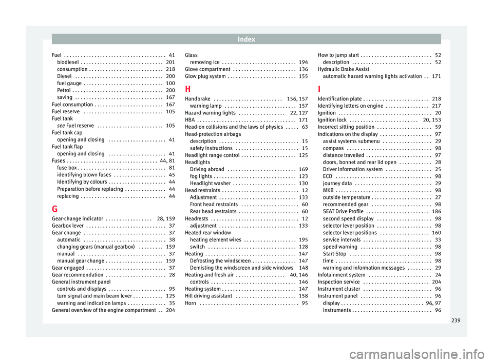 Seat Ibiza 5D 2015  Owners manual Index
Fuel  . . . . . . . . . . . . . . . . . . . . . . . . . . . . . . . . . . . . . 41 biodie
sel
 . . . . . . . . . . . . . . . . . . . . . . . . . . . . . . 201
consumption  . . . . . . . . . . . 