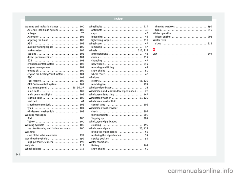 Seat Ibiza 5D 2015 User Guide Index
Warning and indication lamps  . . . . . . . . . . . . . . 100 ABS  Anti-loc
k
 brake system  . . . . . . . . . . . . . . . 102
airbags  . . . . . . . . . . . . . . . . . . . . . . . . . . . . . 