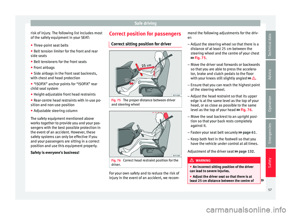 Seat Ibiza 5D 2015  Owners manual Safe driving
risk of injury. The following list includes most
of  the s
af
ety equipment in your SEAT:
● Three-point seat belts
● Belt tension limiter for the front and rear
side seats
● B

elt 