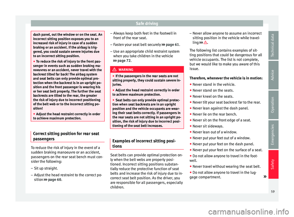 Seat Ibiza 5D 2015  Owners manual Safe driving
dash panel, out the window or on the seat. An
incorr
ect
 sitting position exposes you to an
increased risk of injury in case of a sudden
braking or an accident. If the airbag is trig-
ge