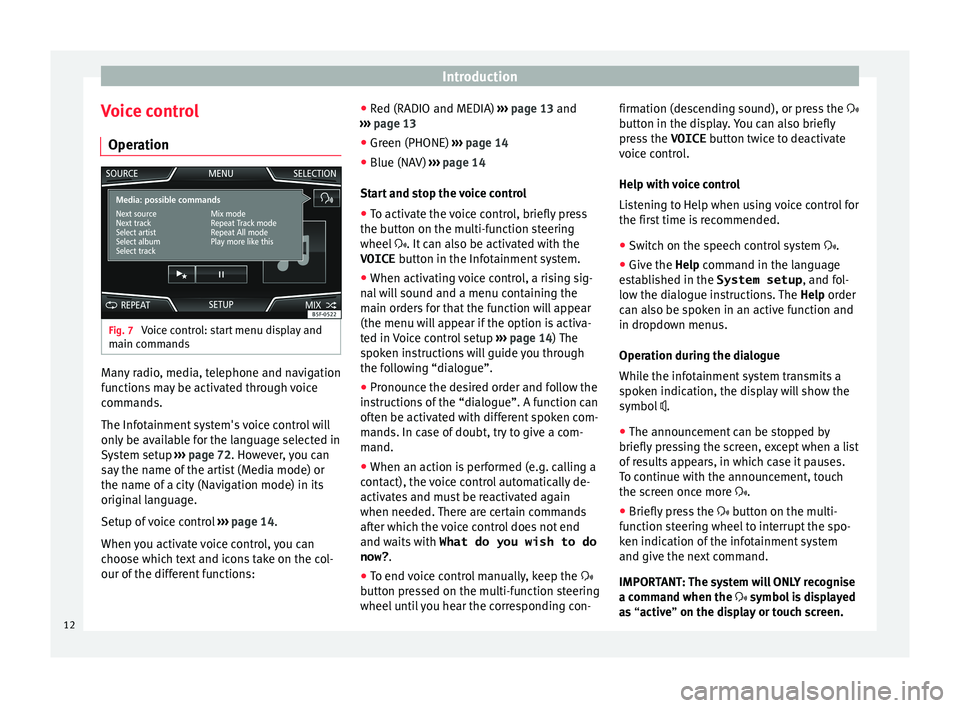 Seat Ibiza 5D 2015  MEDIA SYSTEM PLUS - NAVI SYSTEM Introduction
Voice control Oper ation Fig. 7 
Voice control: start menu display and
m ain c
omm
ands Many radio, media, telephone and navigation
f
u
nction

s may be activated through voice
commands.
