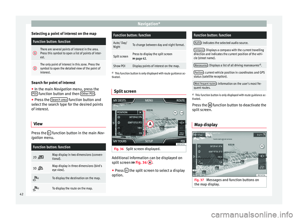 Seat Ibiza 5D 2015  MEDIA SYSTEM PLUS - NAVI SYSTEM Navigation*
Selecting a point of interest on the mapFunction button: function
1There are several points of interest in the area.
Press this symbol to open a list of points of inter-
est.
2The only poi