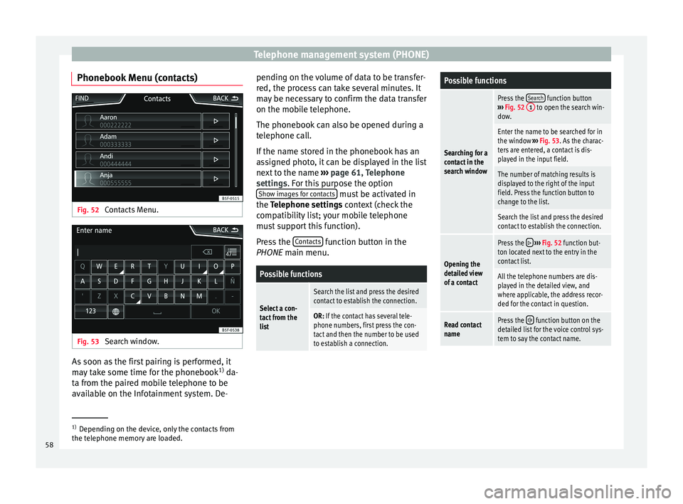 Seat Ibiza 5D 2015 MEDIA SYSTEM PLUS - NAVI SYSTEM Telephone management system (PHONE)
Phonebook Menu (contacts) Fig. 52
Contacts Menu. Fig. 53
Search window. As soon as the first pairing is performed, it
m
a
y
take some time for the phonebook 1)
Seat Ibiza 5D 2015 MEDIA SYSTEM PLUS - NAVI SYSTEM Telephone management system (PHONE)
Phonebook Menu (contacts) Fig. 52
Contacts Menu. Fig. 53
Search window. As soon as the first pairing is performed, it
m
a
y
take some time for the phonebook 1)