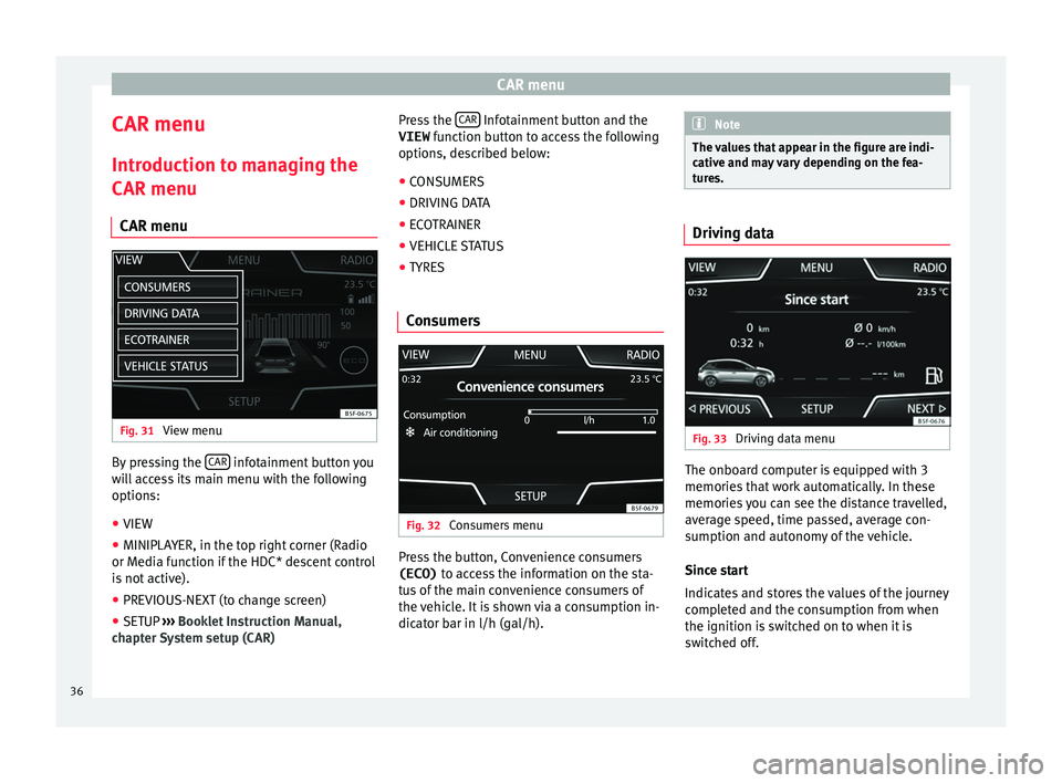 Seat Ibiza 5D 2015 MEDIA SYSTEM TOUCH - COLOUR CAR menu
CAR menu Intr oduction t
o m
anaging the
CAR menu
CAR menu Fig. 31
View menu By pressing the
CAR infotainment button you
w i
l
l access its main menu with the following
options:
● VIEW
Seat Ibiza 5D 2015 MEDIA SYSTEM TOUCH - COLOUR CAR menu
CAR menu Intr oduction t
o m
anaging the
CAR menu
CAR menu Fig. 31
View menu By pressing the
CAR infotainment button you
w i
l
l access its main menu with the following
options:
● VIEW