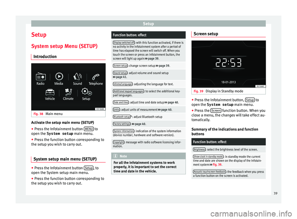 Seat Ibiza 5D 2015  MEDIA SYSTEM TOUCH - COLOUR Setup
Setup
S y
s
tem setup Menu (SETUP)
Introduction Fig. 38 
Main menu Activate the setup main menu (SETUP)
● Press the Infotainment button  MENU  to
open the System setup  main menu.
● Pr e

ss