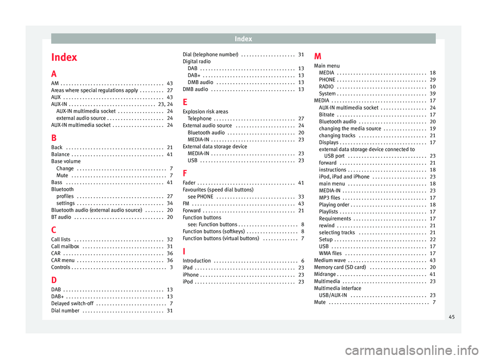 Seat Ibiza 5D 2015 MEDIA SYSTEM TOUCH - COLOUR Index
Index
A
AM . . . . . . . . . . . . . . . . . . . . . . . . . . . . . . . . . . . . . .
43
Ar e
as where special regulations apply . . . . . . . . . 27
AUX . . . . . . . . . . . . . . . . . . Seat Ibiza 5D 2015 MEDIA SYSTEM TOUCH - COLOUR Index
Index
A
AM . . . . . . . . . . . . . . . . . . . . . . . . . . . . . . . . . . . . . .
43
Ar e
as where special regulations apply . . . . . . . . . 27
AUX . . . . . . . . . . . . . . . . . .