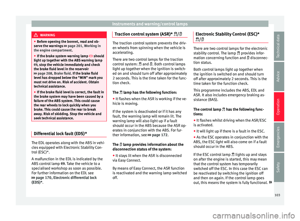 Seat Ibiza SC 2015 User Guide Instruments and warning/control lamps
WARNING
● Bef or
e opening the bonnet, read and ob-
serve the warnings  ››› page 201, Working in
the engine compartment.
● If the brake system warning l