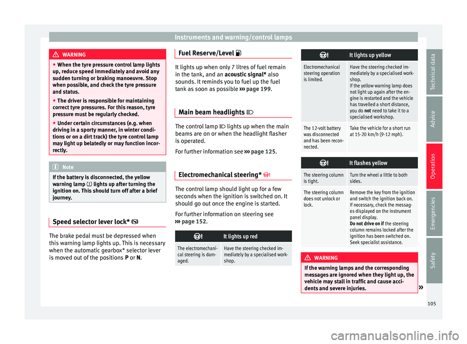 Seat Ibiza SC 2015  Owners manual Instruments and warning/control lamps
WARNING
● When the tyr e pr
essure control lamp lights
up, reduce speed immediately and avoid any
sudden turning or braking manoeuvre. Stop
when possible, and c