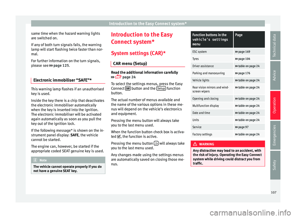 Seat Ibiza SC 2015  Owners manual Introduction to the Easy Connect system*
same time when the hazard warning lights
ar e sw
it
ched on.
If any of both turn signals fails, the warning
lamp will start flashing twice faster than nor-
mal