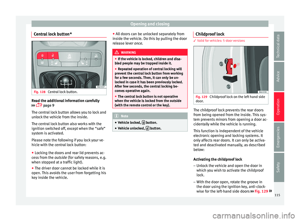 Seat Ibiza SC 2015  Owners manual Opening and closing
Central lock button* Fig. 128 
Central lock button. Read the additional information carefully
› ›
›
  page 9
The central lock button allows you to lock and
unlock the vehi