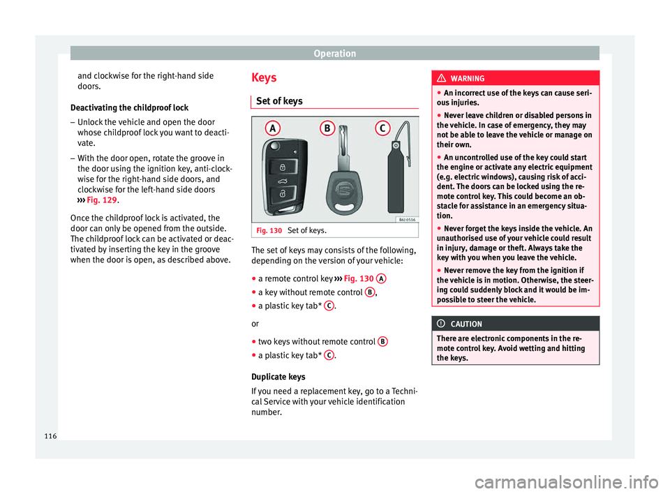 Seat Ibiza SC 2015  Owners manual Operation
and clockwise for the right-hand side
door s.
D e
activating the childproof lock
– Unlock the vehicle and open the door
whose chi

ldproof lock you want to deacti-
vate.
– With the door 