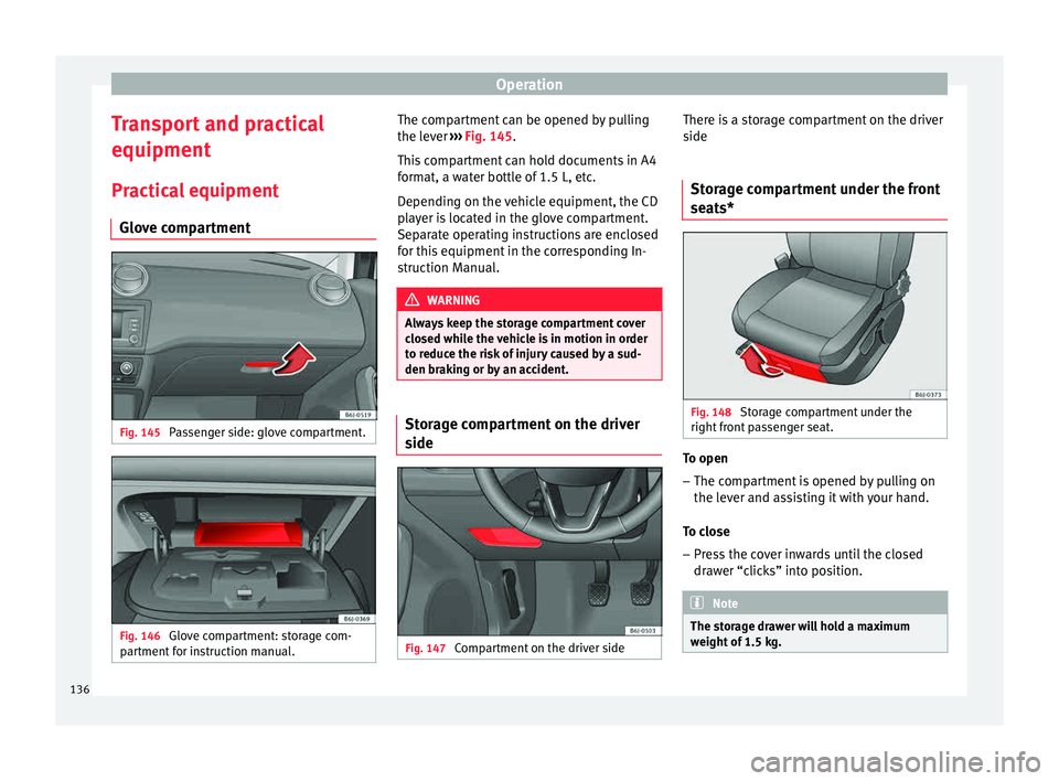 Seat Ibiza SC 2015  Owners manual Operation
Transport and practical
equipment Pr actic
a
l equipment
Glove compartment Fig. 145 
Passenger side: glove compartment. Fig. 146 
Glove compartment: storage com-
p ar tment

 for instruction