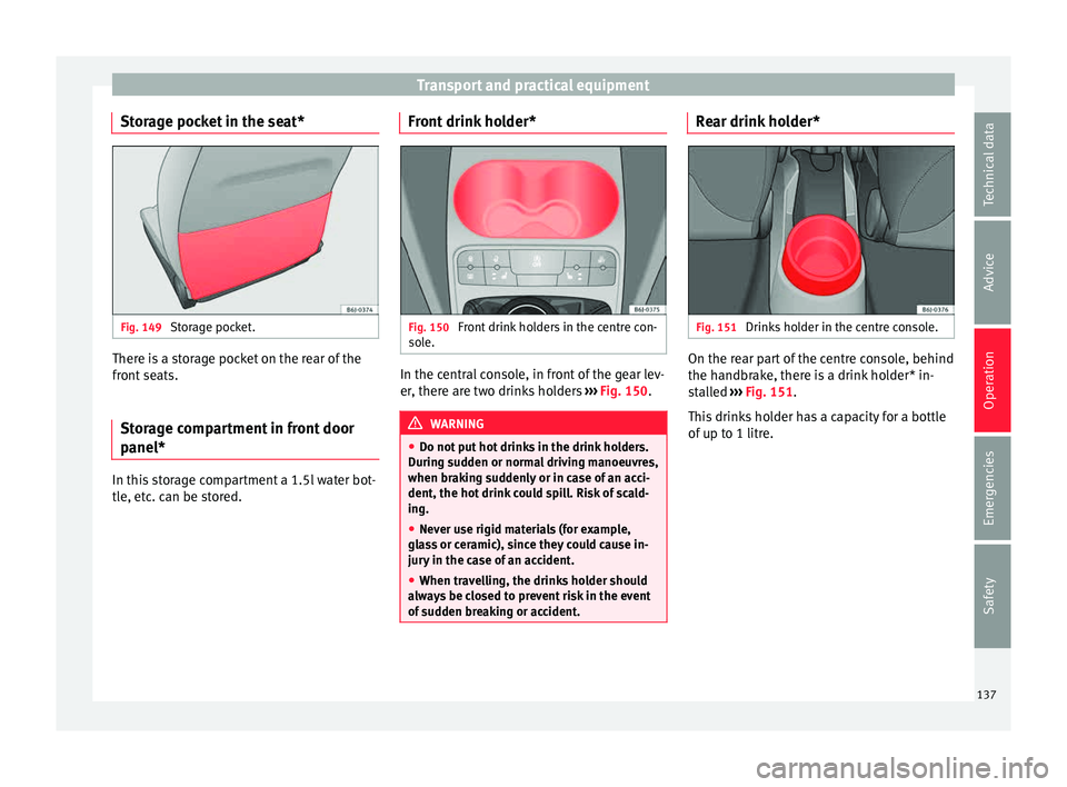 Seat Ibiza SC 2015  Owners manual Transport and practical equipment
Storage pocket in the seat* Fig. 149 
Storage pocket. There is a storage pocket on the rear of the
fr
ont
 se
ats.
Storage compartment in front door
panel* In this st