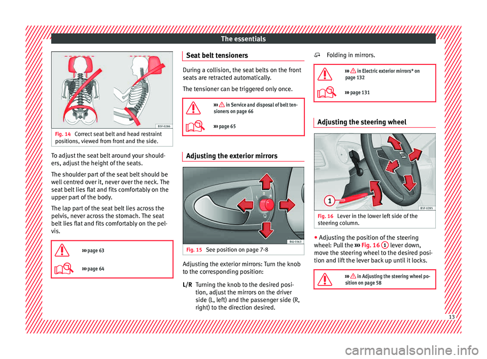 Seat Ibiza SC 2015  Owners manual The essentials
Fig. 14 
Correct seat belt and head restraint
pos ition
s, viewed from front and the side. To adjust the seat belt around your should-
er
s, a
dju

st the height of the seats.
The shoul