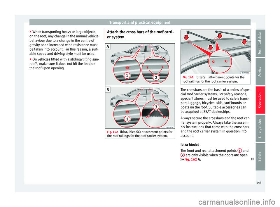 Seat Ibiza SC 2015  Owners manual Transport and practical equipment
● When tr an
s
porting heavy or large objects
on the roof, any change in the normal vehicle
behaviour due to a change in the centre of
gravity or an increased wind 