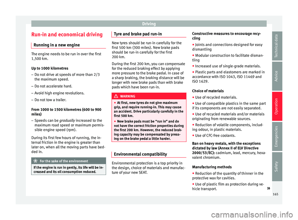 Seat Ibiza SC 2015  Owners manual Driving
Run-in and economical driving R u
nnin
g in a new engine The engine needs to be run in over the first
1,500 km.
Up t
o 1000 k

ilometres
– Do not drive at speeds of more than 2/3
the maximum