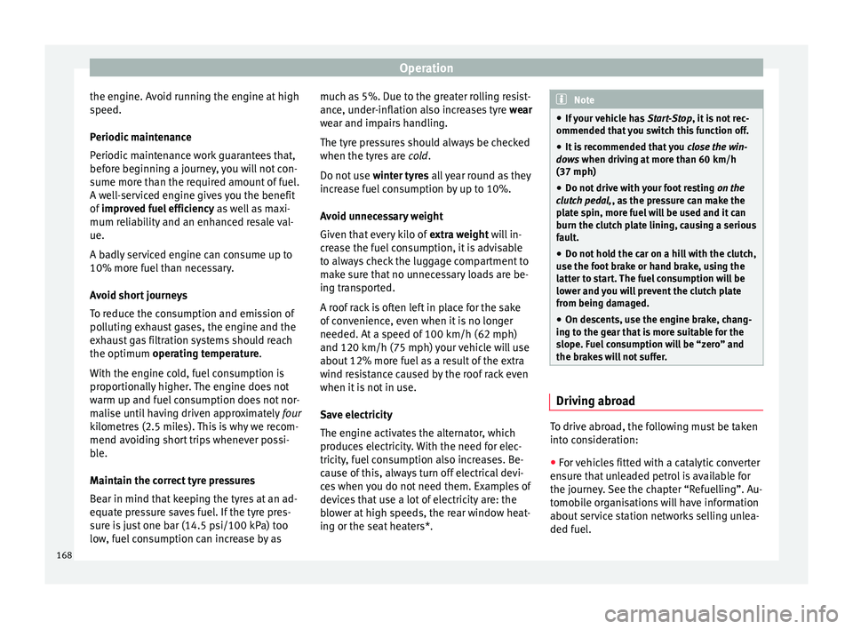 Seat Ibiza SC 2015  Owners manual Operation
the engine. Avoid running the engine at high
s peed.
P eriodic
 maintenance
Periodic maintenance work guarantees that,
before beginning a journey, you will not con-
sume more than the requir