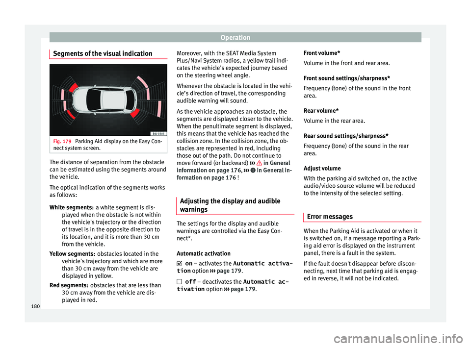 Seat Ibiza SC 2015 Owners manual Operation
Segments of the visual indication Fig. 179
Parking Aid display on the Easy Con-
nect sy
s
tem screen. The distance of separation from the obstacle
c
an be e
s
timated using the segments a Seat Ibiza SC 2015 Owners manual Operation
Segments of the visual indication Fig. 179
Parking Aid display on the Easy Con-
nect sy
s
tem screen. The distance of separation from the obstacle
c
an be e
s
timated using the segments a