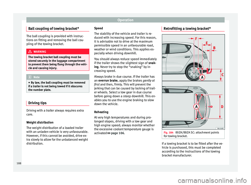 Seat Ibiza SC 2015 Owners manual Operation
Ball coupling of towing bracket* The ball coupling is provided with instruc-
tions
on fittin
g and removing the ball cou-
pling of the towing bracket. WARNING
The towing bracket ball coupli Seat Ibiza SC 2015 Owners manual Operation
Ball coupling of towing bracket* The ball coupling is provided with instruc-
tions
on fittin
g and removing the ball cou-
pling of the towing bracket. WARNING
The towing bracket ball coupli