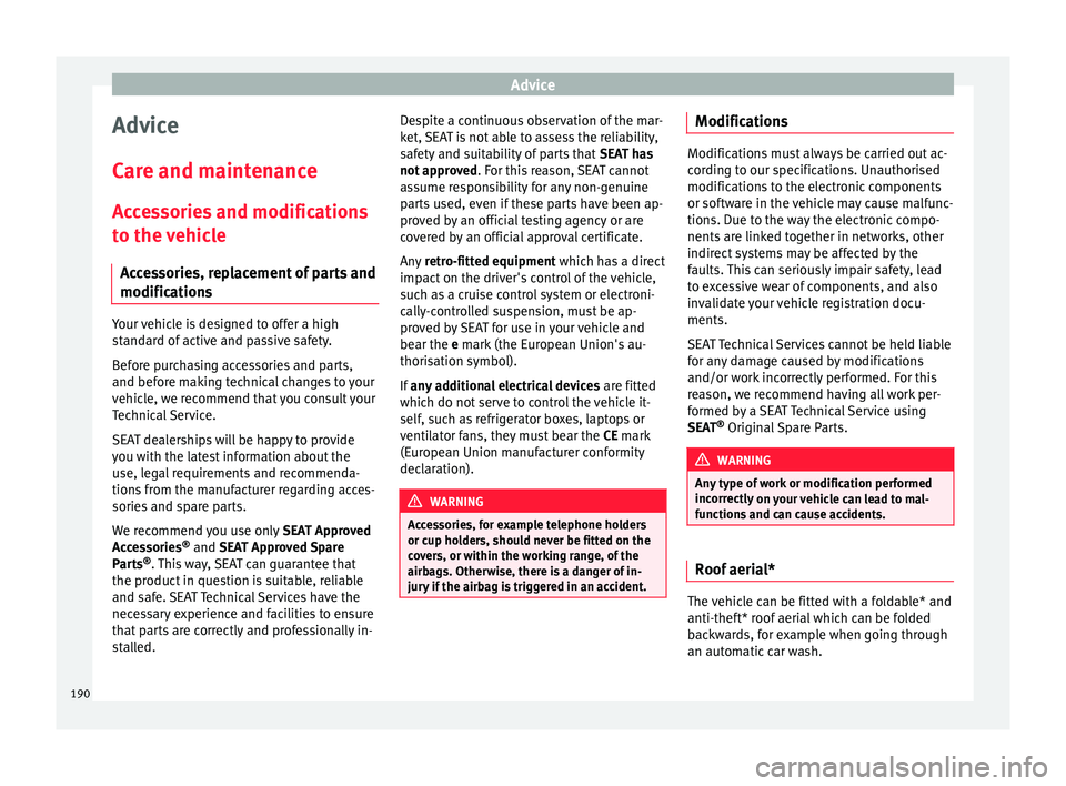 Seat Ibiza SC 2015  Owners manual Advice
Advice
C ar
e and m
aintenance
Accessories and modifications to the vehicle
Accessories, replacement of parts and
modifications Your vehicle is designed to offer a high
s
t
and

ard of active a