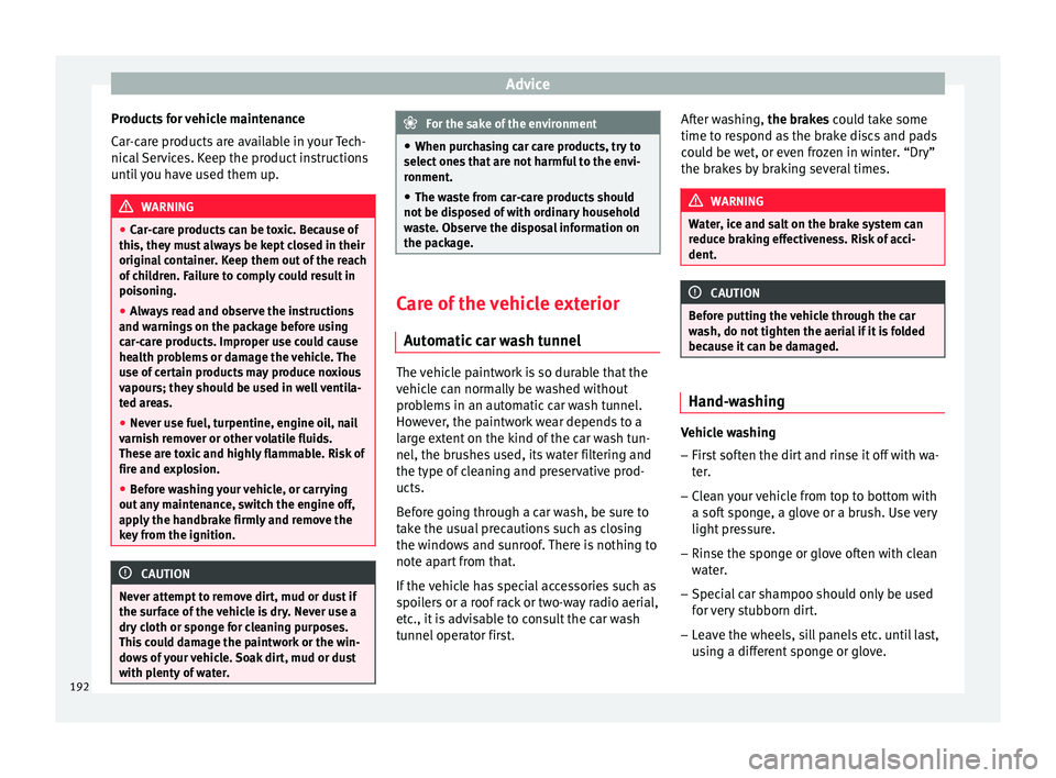 Seat Ibiza SC 2015 Owners manual Advice
Products for vehicle maintenance
C ar
-c
are products are available in your Tech-
nical Services. Keep the product instructions
until you have used them up. WARNING
● Car -c
are products can Seat Ibiza SC 2015 Owners manual Advice
Products for vehicle maintenance
C ar
-c
are products are available in your Tech-
nical Services. Keep the product instructions
until you have used them up. WARNING
● Car -c
are products can
