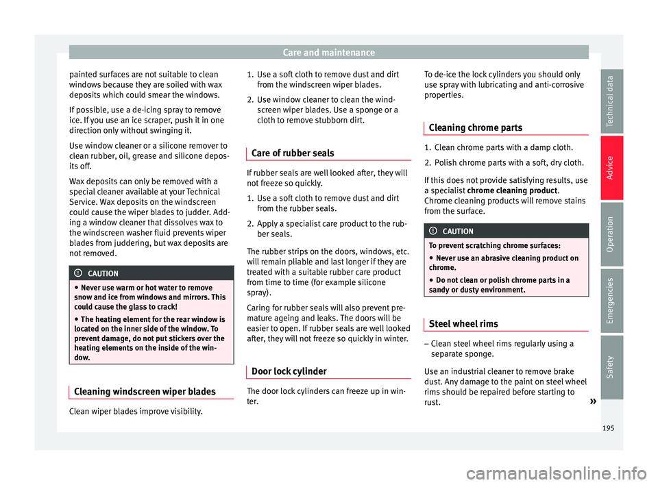 Seat Ibiza SC 2015 Owners manual Care and maintenance
painted surfaces are not suitable to clean
w indo
w
s because they are soiled with wax
deposits which could smear the windows.
If possible, use a de-icing spray to remove
ice. If Seat Ibiza SC 2015 Owners manual Care and maintenance
painted surfaces are not suitable to clean
w indo
w
s because they are soiled with wax
deposits which could smear the windows.
If possible, use a de-icing spray to remove
ice. If
