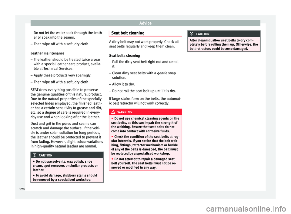 Seat Ibiza SC 2015 Owners manual Advice
– Do not l
et
the water soak through the leath-
er or soak into the seams.
– Then wipe off with a soft, dry cloth.
Leather m
aintenance
– The leather should be treated twice a year
wit Seat Ibiza SC 2015 Owners manual Advice
– Do not l
et
the water soak through the leath-
er or soak into the seams.
– Then wipe off with a soft, dry cloth.
Leather m
aintenance
– The leather should be treated twice a year
wit