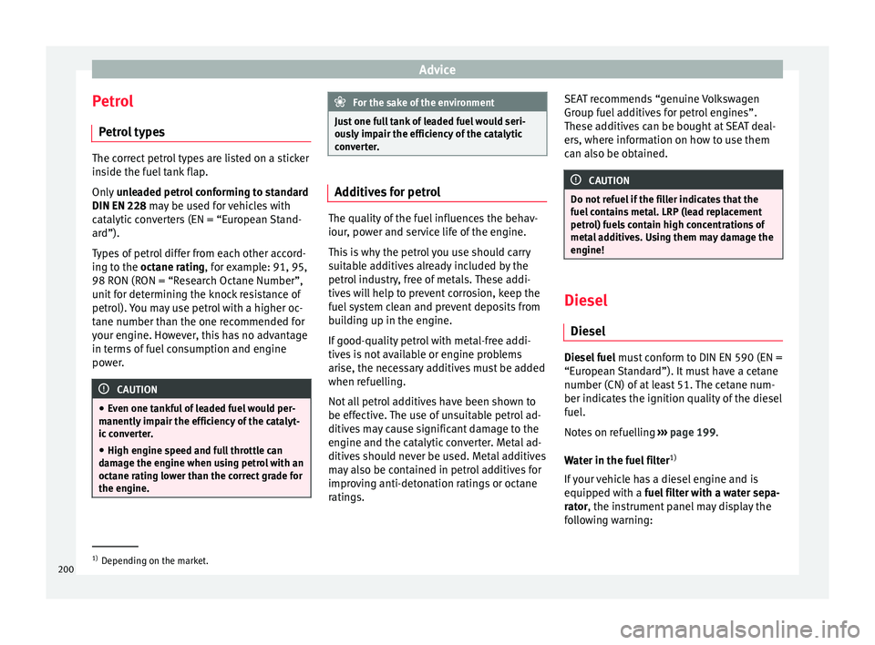 Seat Ibiza SC 2015 Owners manual Advice
Petrol P etr
o
l types The correct petrol types are listed on a sticker
ins
ide the f
uel tank flap.
Only unleaded petrol conforming to standard
DIN EN 228 may be used for vehicles with
catal Seat Ibiza SC 2015 Owners manual Advice
Petrol P etr
o
l types The correct petrol types are listed on a sticker
ins
ide the f
uel tank flap.
Only unleaded petrol conforming to standard
DIN EN 228 may be used for vehicles with
catal