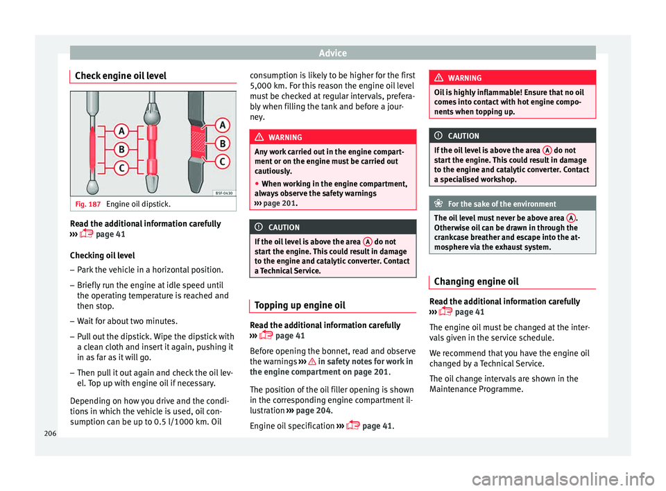 Seat Ibiza SC 2015 Owners manual Advice
Check engine oil level Fig. 187
Engine oil dipstick. Read the additional information carefully
› ›
›
page 41
Checking oil level
– Park the vehicle in a horizontal position.
– Br Seat Ibiza SC 2015 Owners manual Advice
Check engine oil level Fig. 187
Engine oil dipstick. Read the additional information carefully
› ›
›
page 41
Checking oil level
– Park the vehicle in a horizontal position.
– Br
