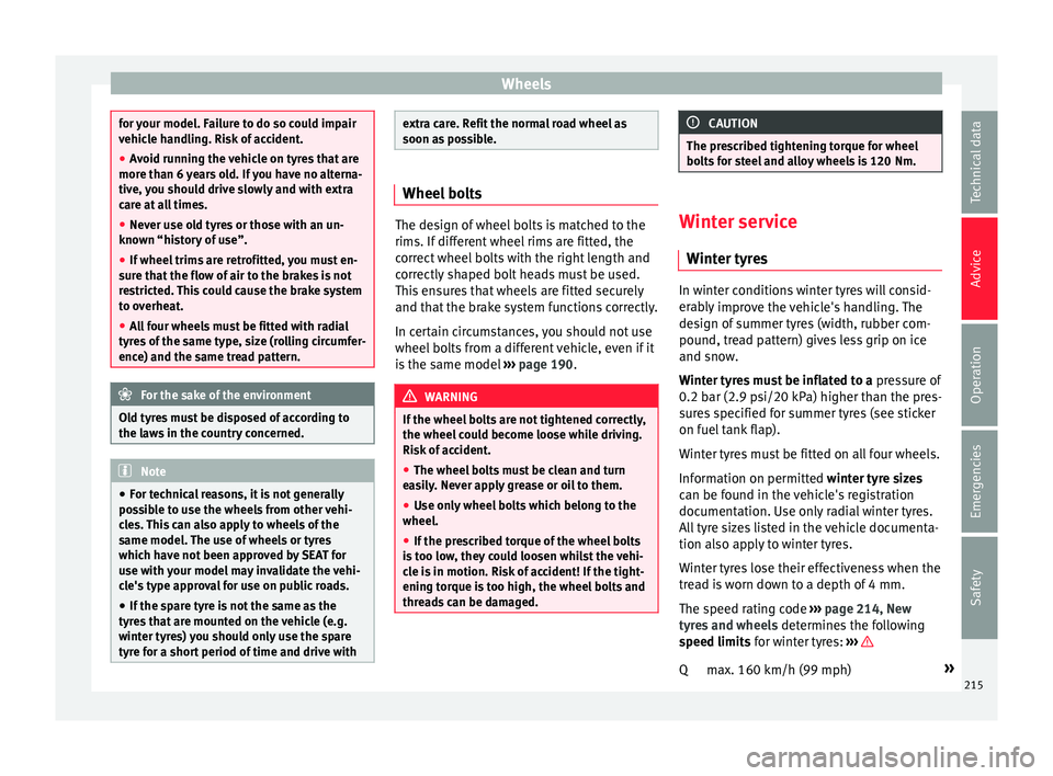 Seat Ibiza SC 2015  Owners manual Wheels
for your model. Failure to do so could impair
vehic
l
e handling. Risk of accident.
● Avoid running the vehicle on tyres that are
more than 6 
 years old. If you have no alterna-
tive, you sh