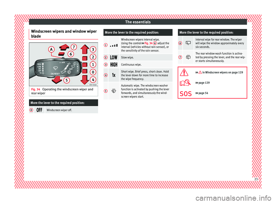 Seat Ibiza SC 2015 Owners Guide The essentials
Windscreen wipers and window wiper
b l
a
de Fig. 34 
Operating the windscreen wiper and
r e
ar w

iper
More the lever to the required position:
0 Windscreen wiper off.
More the