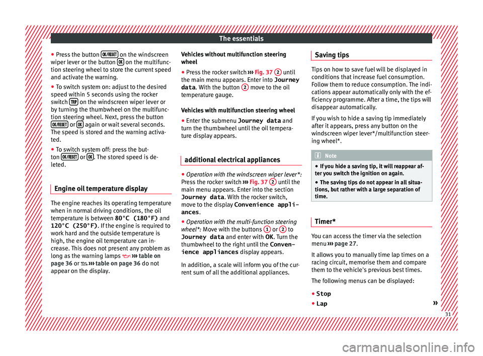 Seat Ibiza SC 2015  Owners manual The essentials
● Pr e
s
s the button    on the windscreen
w iper l
ev
er or the button    on the multifunc-
tion s t
eerin
g wheel to store the current speed
and activa