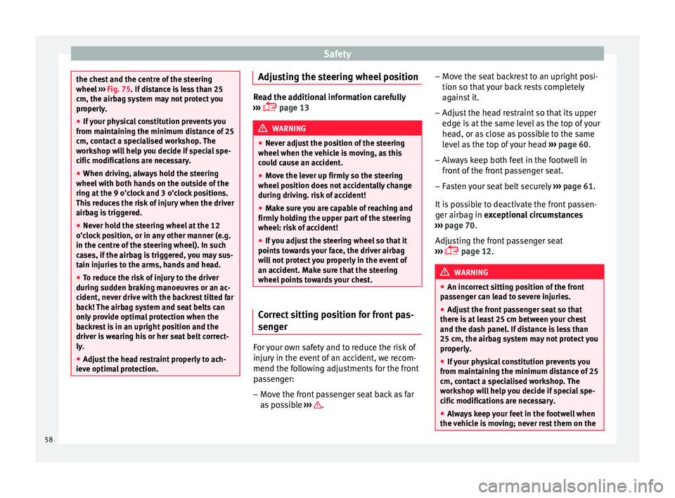 Seat Ibiza SC 2015  Owners manual Safety
the chest and the centre of the steering
wheel 
››
› Fig. 75. If distance is less than 25
cm, the airbag system may not protect you
properly.
● If your physical constitution prevents yo