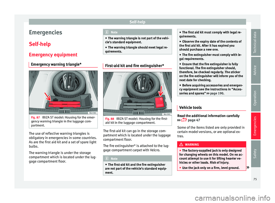 Seat Ibiza SC 2015 Manual PDF Self-help
Emergencies
Self -help
Emer g
ency equipment
Emergency warning triangle* Fig. 87 
IBIZA ST model: Housing for the emer-
g ency
 w

arning triangle in the luggage com-
partment. The use of re