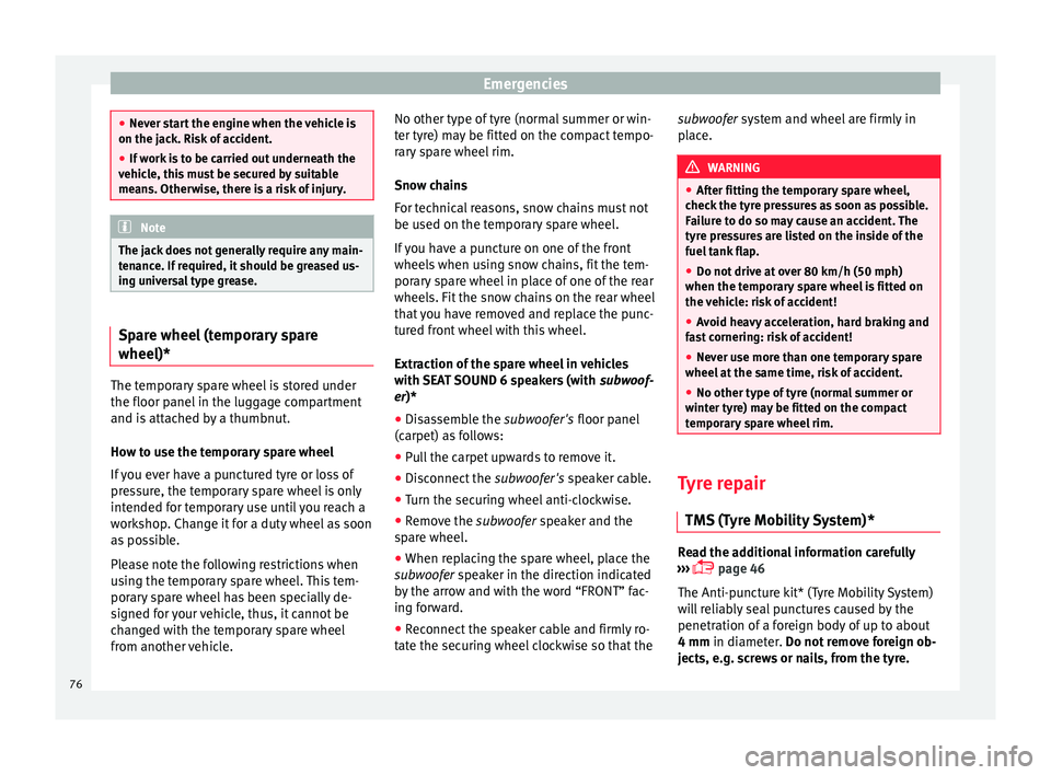 Seat Ibiza SC 2015 Manual PDF Emergencies
●
Never s t
art the engine when the vehicle is
on the jack. Risk of accident.
● If work is to be carried out underneath the
vehicl
 e, this must be secured by suitable
means. Otherwise