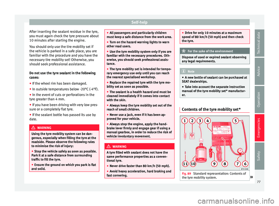 Seat Ibiza SC 2015 Manual PDF Self-help
After inserting the sealant residue in the tyre,
y ou mu
s
t again check the tyre pressure about
10 minutes after starting the engine.
You should only use the tire mobility set if
the vehicl