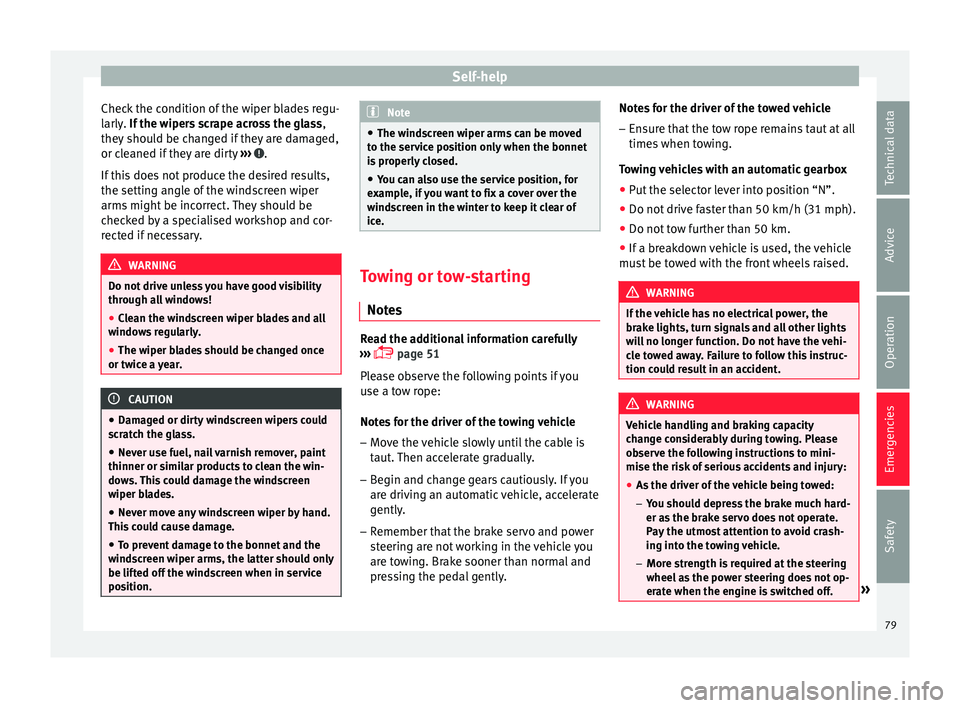 Seat Ibiza SC 2015  Owners manual Self-help
Check the condition of the wiper blades regu-
l arly
. 
If the wipers scrape across the glass ,
they should be changed if they are damaged,
or cleaned if they are dirty  ›››  .
If  thi