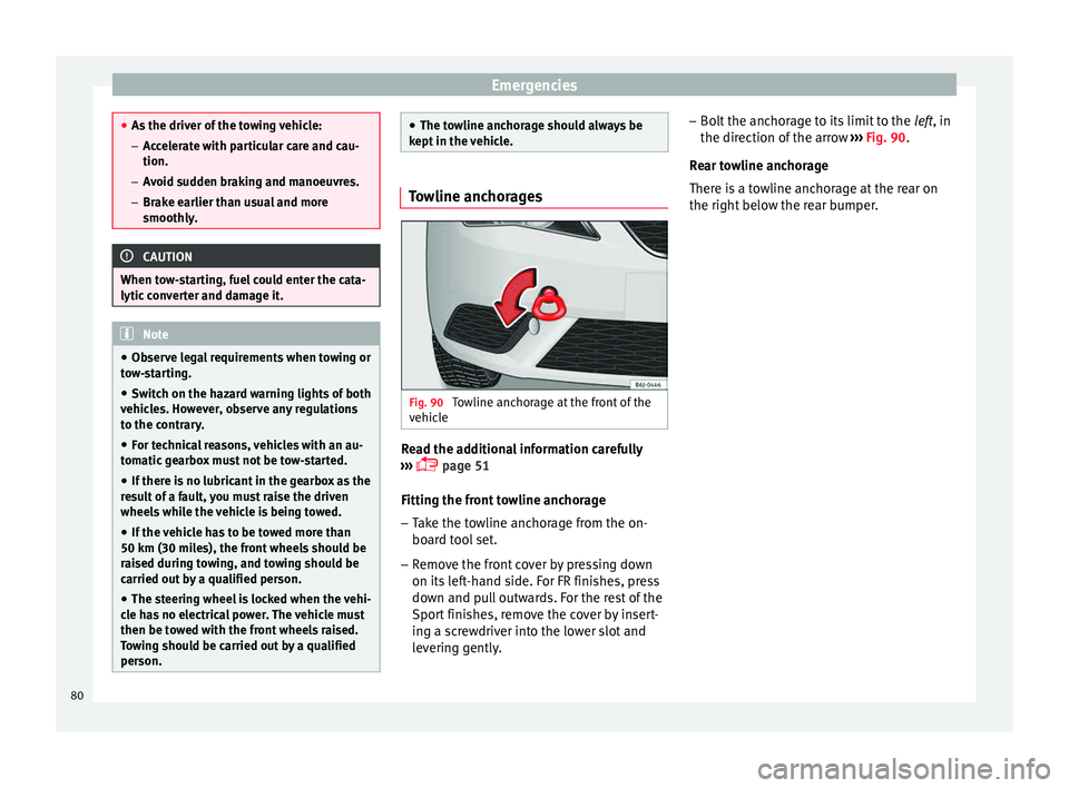 Seat Ibiza SC 2015 Manual Online Emergencies
●
As the driv er of
 the towing vehicle:
– Accelerate with particular care and cau-
tion.
– Avoid sudden braking and manoeuvres.
– Brake earlier than usual and more
smoothly. CAUTI