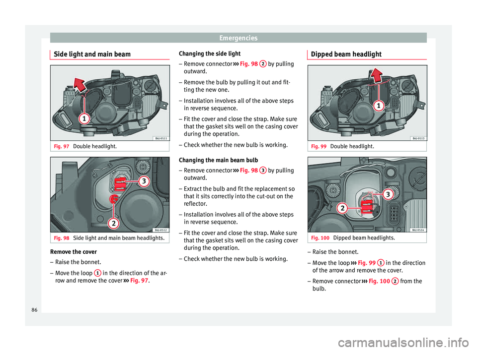 Seat Ibiza SC 2015 Manual Online Emergencies
Side light and main beam Fig. 97 
Double headlight. Fig. 98 
Side light and main beam headlights. Remove the cover
– Raise the bonnet.
– Move the loop  1  in the direction of the ar-
r