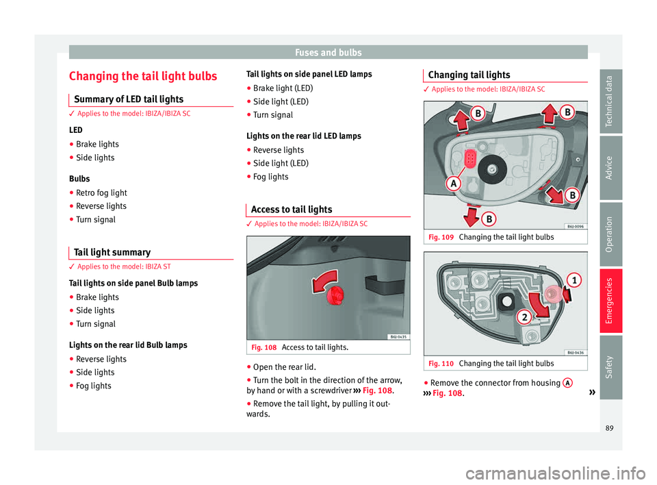 Seat Ibiza SC 2015 Owners Manual Fuses and bulbs
Changing the tail light bulbs S umm
ar
y of LED tail lights3 Applies to the model: IBIZA/IBIZA SC
LED
● Br ak

e lights
● Side lights
Bul
 bs
● Retro fog light
● Reverse lights