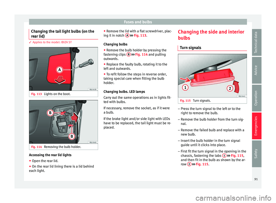 Seat Ibiza SC 2015 Owners Manual Fuses and bulbs
Changing the tail light bulbs (on the
r e
ar lid) 3 Applies to the model: IBIZA ST
Fig. 113 
Lights on the boot. Fig. 114 
Removing the bulb holder. Accessing the rear lid lights
● O