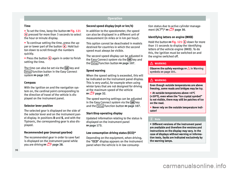 Seat Ibiza SC 2015  Owners manual Operation
Time
● To set the time, keep the button  ››
›  Fig. 121
4  pressed for more than 3 seconds to select
the hour or minut e di
s
play.
● To continue setting the time, press the up-
pe